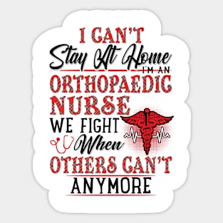 I Can't Stay At Home I'm An Orthopaedic Nurse We Fight - Nurse Gifts Sticker